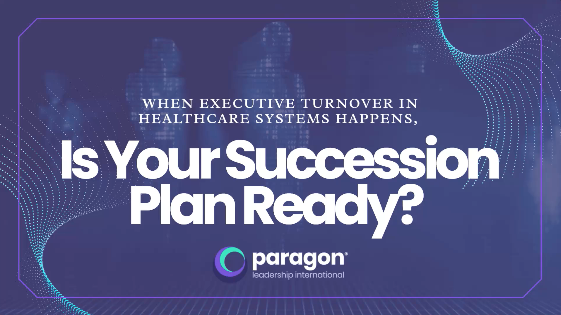 When Executive Turnover in Healthcare Systems Happens, Is Your Succession Plan Ready?